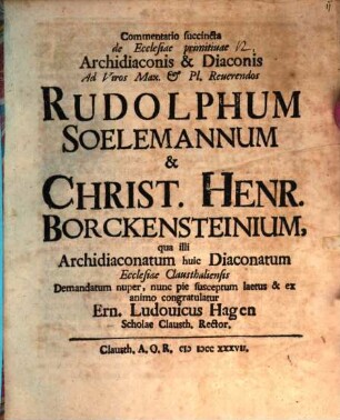 Commentatio succincta de Ecclesiae primitiuae Archidiaconis & Diaconis : Ad Viros Max. & Pl. Reuerendos Rudolphum Soelemannum & Christ. Henr. Borckensteinium