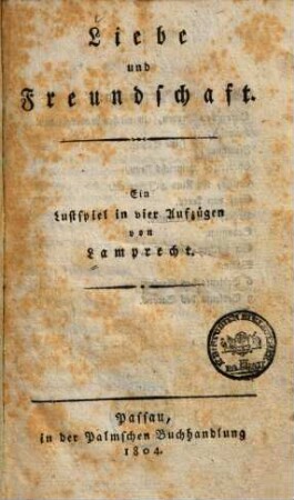 Liebe und Freundschaft : ein Lustspiel in vier Aufzügen
