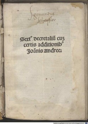 Liber Sextus : mit der aus seiner Novella super Libro Sexto ergänzten Glosse von Johannes Andreae und mit Additiones, Summaria und Divisiones anderer Autoren ; mit Vorrede und Gedichten an den Leser von Sebastian Brant. [1-2], [1]. Liber sextus Decretalium