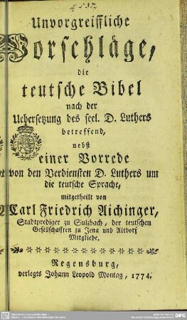 Unvorgreiffliche Vorschläge, die teutsche Bibel nach der Uebersetzung des seel. D. Luthers betreffend : nebst einer Vorrede von den Verdiensten D. Luthers um die teutsche Sprache