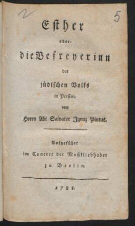 Esther oder: die Befreyerinn des jüdischen Volks in Persien : vom Herrn Abt Salvator Ignaz Pintus ; Aufgeführt im Concert der Musikliebhaber zu Berlin
