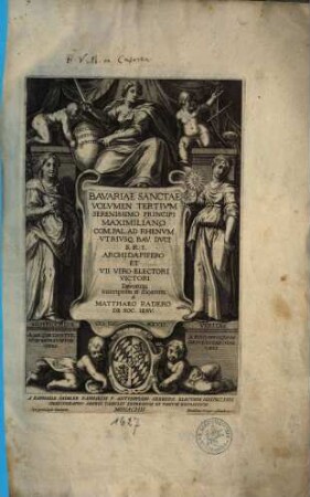 Bavaria Sancta : Maximiliani Sereniss. Principis Imperii, Comitis Palatini Rheni, Vtrivsq. Bav. Dvcis Avspiciis coepta, descripta eidémq[ue] nuncupata. 3, Volvmen Tertivm