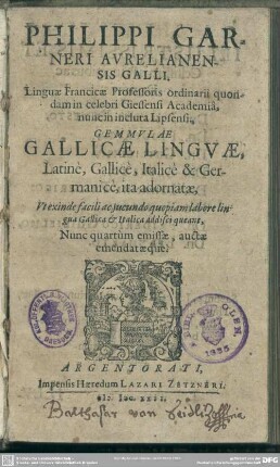 Philippi Garneri Aurelianensis Galli ... Gemmulae Gallicae Linguae : Latine, Gallice, Italice & Germanice, ita adornatae, Ut exinde facili ac iucundo quopiam labore lingua Gallica & Italica addisci queant