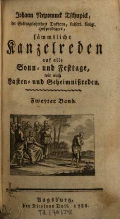 Johann Nepomuck Tschupick, der Gottesgelahrtheit Doktors, kaiserl. königl. Hofpredigers, sämmtliche Kanzelreden auf alle Sonn- und Festtage, wie auch Fasten- und Geheimnißreden, Zweyter Band. Der Sonntagspredigten Zweyter Jahrgang