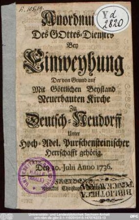 Anordnung Des GOttes-Dienstes Bey Einweyhung Der von Grund auf Mit Göttlichen Beystand Neuerbauten Kirche Zu Deutsch-Neudorff Unter Hoch-Adel. Purschensteinischer Herrschafft gehörig : Den 10. Julii Anno 1736.