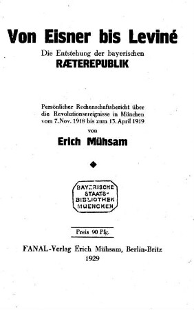 Von Eisner bis Leviné : die Entstehung d. bayer. Raeterepublik ; Persönl. Rechenschaftsbericht über d. Revolutionsereignisse in München vom 7. Nov. 1918 bis zum 13. April 1919