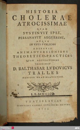Historia Cholerae Atrocissimae : Qvam Svstinvit Ipse, Persanavit Aegerrime, Atqve In Vsvs Pvblicos Adiectis Animadversionibvs Theoretico-Practicis