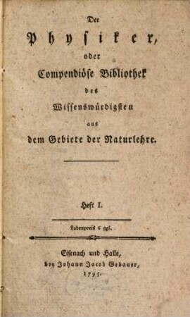 Der Physiker oder compendiöse Bibliothek des Wissenswürdigen aus dem Gebiete der Naturlehre. Heft 1