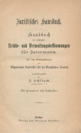 Juristisches Hausbuch : Handbuch der wichtigsten Rechts- und Verwaltungsbestimmungen für Jedermann : für den Geltungsbereich des Allgemeinen Landrechts für die Preussischen Staaten zusammengestellt