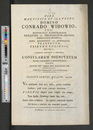 Viro Magnifico Et Illvstri, Domino Conrado Widowio, I.V.L. Reipvblicae Hambvrgensis Senatori Et Protoscholarchae ..., Kalendis Decembr. A. MDCCXLIL. Ad Consularem Dignitatem Bonis Omnibvs Laetatibvs Evecto, Pavcos Hos Versvs Ipso Electionis Die Deproperans, Perpetvae Observantiae Svae Docvmentvm Obseqviose Offert
