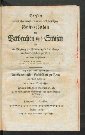 Versuch eines Entwurfs zu einem vollständigen Gesezzesplan für Verbrechen und Strafen als ein Beytrag zur Preisaufgabe der ökonomischen Gesellschaft zu Bern ...