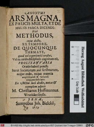 Anonymi Ars Magna, Ex Paucis Multa, Et De Multis Pauca Dicendi: Sive Methodus, cuius ductu, Ex Tempore, De Quocunque Themate : quod vel experimentia constat, Vel ex certis disciplinis cognitum est, Prolixa & Varia Oratio haberi potest ...