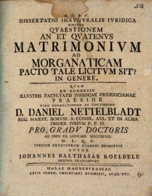 Dissertatio Inavgvralis Ivridica Sistens Qvaestionem An Et Qvatenvs Matrimonivm Ad Morganaticam Pacto Tale Licitvm Sit? In Genere