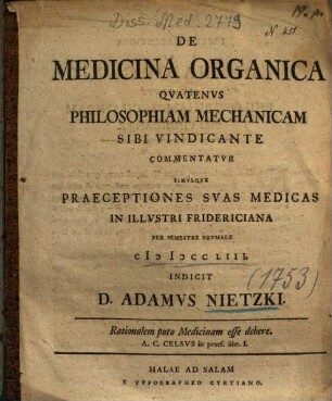 De Medicina Organica Quatenus Philosophiam Mechanicam Sibi Vindicante Commentatur : Simulque Praeceptiones Suas Medicas In Illustri Fridericiana Per Semestre Brumale MDCCLIII Indicit D. Adamus Nietzki