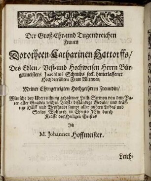 Der [...] Frauen Dorotheen-Catharinen Hattorffs/ Des [...] Joachimi Schmids [...] Fraw Wittwen/ [...]
