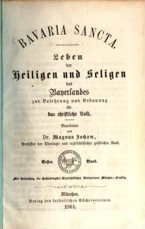 Bavaria sancta : Leben der Heiligen und Seligen des Bayerlandes zur Belehrung und Erbauung für das christl. Volk. Bearbeitet von Magnus Jocham. 1