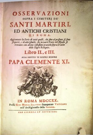 Osservazioni Sopra I Cimiterj De' Santi Martiri, Ed Antichi Christiani di Roma : aggiuntavi la serie di tutti quelli, que sino al presente si sono scoperti, e di altri simili, que in varie parti del mondo si trovano .... 2