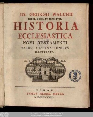 Io. Georgii Walchii Theol. Doct. Et Prof. Pvbl. Historia Ecclesiastica Novi Testamenti Variis Observationibvs Illvstrata