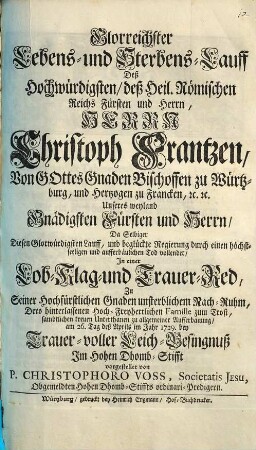 Glorreichster Lebens- und Sterbens-Lauff deß hochwürdigsten ... Christoph Frantzen ... Bischoffen zu Würtzburg ... da selbiger diesen ... Lauff ... durch ... Tod vollendet