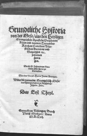 Grundtliche Hystoria von der Mess : aus den Heyligen Euangelisten, Aposteln, Propheten, Alten vnd neuwen Leerern der Kirchen, Concilien, Bäpstischen Decreten vnd Satzungen etc. zusamen getragen, 1