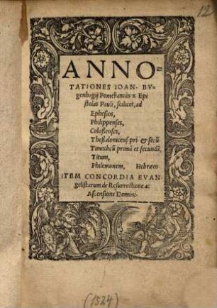 Annotationes Ioan. Bugenhagii Pomerani in decem epistolas Pauli, scilicet ad Ephesios, Philippenses, Colossenses, Thessalonicenses primam & secundam, Timotheum primam & secundam, Titum, Philemonem, Hebraeos