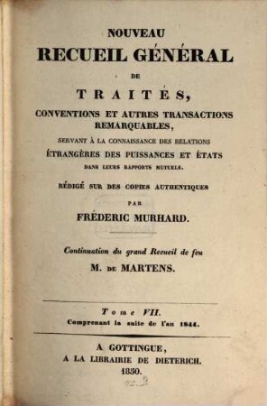 Nouveau recueil général de traités et autres actes relatifs aux rapports de droit international : continuation du grand recueil de G. Fr. de Martens. 7. 1844 (1850)