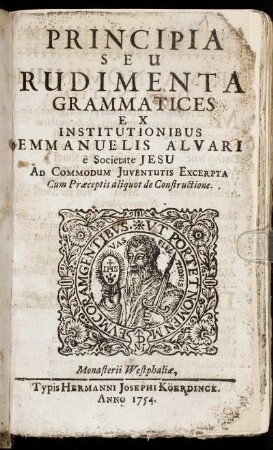 Principia Seu Rudimenta Grammatices Ex Institutionibus Emmanuelis Alvari è Societate Jesu Ad Commodum Juventutis Excerpta Cum Præceptis aliquot de Constructione