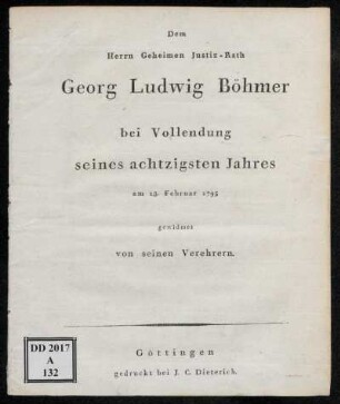 Dem Herrn Geheimen Justiz-Rath Georg Ludwig Böhmer bei Vollendung seines achtzigsten Jahres am 18. Februar 1795 gewidmet von seinen r