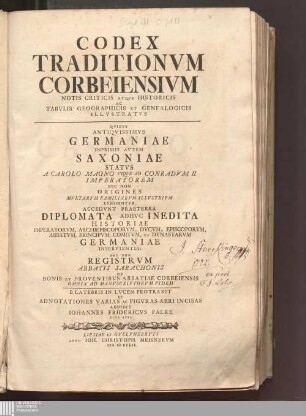 Codex traditionvm Corbeiensivm : Notis Criticis Atqve Historicis Ac Tabvlis Geographicis Et Genealogicis Illvstratvs Qvibvs Antiqvissimvs Germaniae Inprimis Avtem Saxoniae ... Exhibentvr