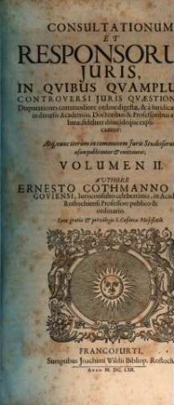Responsorum Juris, Seu Consiliorum Ac Consultationum Ernesti Cothmanni Lemgoviensis, JC. Celeberrimi... Volumina sex : In Qvibus Juris Controversi Qvaestiones Et Dispvtationes Qvotidianae Ac Freqventes, Commodiori Ordine Abunde Digestae, Et... explicantur... Accessit ultimae huic editioni Index Vniversalis Rerum ac Verborum locupletissimus, 2