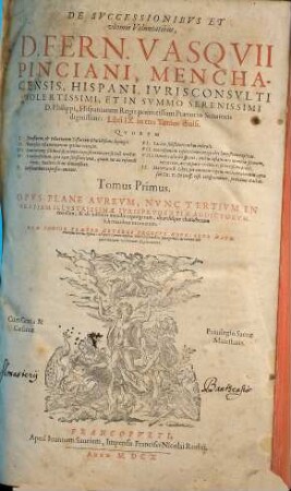De Successionibus Et ultimis Voluntatibus, D. Fern. Vasquii Pinciani, Menchacensis, Hispani, Iurisconsulti ... Libri IX : in tres Tomos divisi ... Cum Indice Praeter Ceteros Prorsus Novo: Sede Materiarum totius operis: aliquot communibus Conclusionibus peregrinis, ac recentiori quorundam verborum Explicatione, 1.