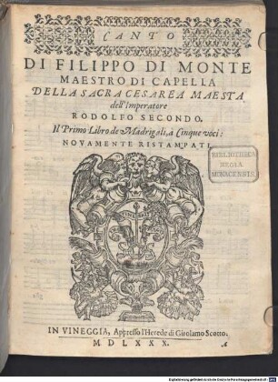 DI FILIPPO DI MONTE MAESTRO DI CAPELLA DELLA SACRA CESAREA MAESTA dell' Imperatore RODOLFO SECONDO. Il Primo Libro de Madrigali, a Cinque voci