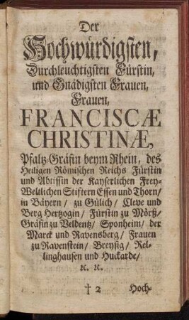 Der Hochwürdigsten, Durchleuchtigsten Fürstin, und Gnädigsten Frauen, Frauen Franciscæ Christinæ, Pfaltz-Gräfin beym Rhein, [...]