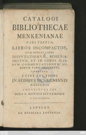Ps. 3: Libros Incompactos, Cvm Insigni Copia Dispvtationvm, Schediasmatvm, Et Id Genvs Aliarvm Commentationvm Minorvm Varii Argvmenti, Complexa : Cvivs Avctioni In Aedibvs Menkenianis Habendae Constitvta Est Dies V. Mensis Septembris A. MDCCLVII.