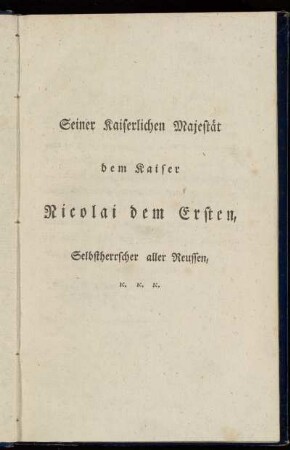 Seiner Kaiserlichen Majestät dem Kaiser Nicolai dem Ersten, Selbstherrscher aller Reussen, [...]