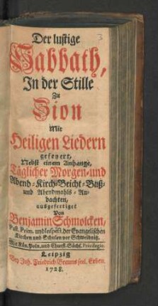 Der lustige Sabbath, In der Stille Zu Zion : Mit Heiligen Liedern gefeyert, Nebst einem Anhange, Täglicher Morgen- und Abend- Kirch- Beicht- Buß- und Abendmahls-Andachten