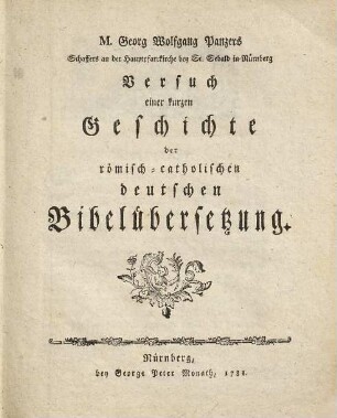 M. Georg Wolfgang Panzers Schaffers an der Hauptpfarrkirche bey St. Sebald in Nürnberg Versuch einer kurzen Geschichte der römisch-catholischen deutschen Bibelübersetzung