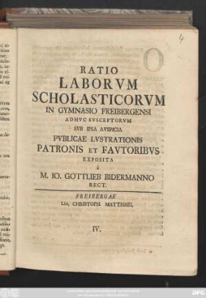 Ratio Laborvm Scholasticorvm In Gymnasio Freibergensi Adhvc Svsceptorum Svb Ipsa Avspicia Pvblicae Lvstrationis Patronis Et Favtoribvs Exposita a M. Io. Gottlieb Bidermanno Rect.