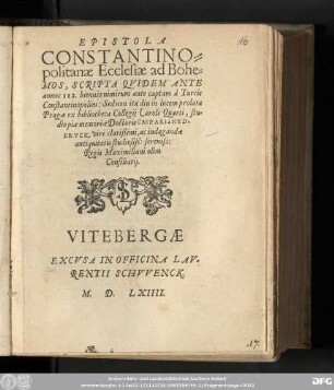 EPISTOLA || CONSTANTINO=||politanae Ecclesiae ad Bohe=||MOS, SCRIPTA QVIDEM ANTE || annos II2. biennio nimirum ante captam à Turcis || Constantinopolim: Sed non ita diu in lucem prolata || Pragae ex bibliotheca Collegij Caroli Quarti, stu=||dio piae memoriae Doctoris CASPARI à NYD=||BRVCK ... || Regis Maximiliani olim || Consiliarij.||