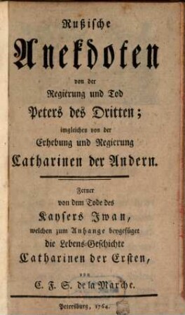 Rußische Anekdoten von der Regierung und Tod Peters des Dritten : imgleichen von der Erhebung und Regierung Catharinen der Andern