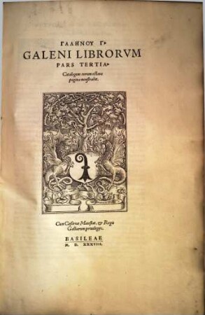 Galeni Pergameni Svmmi Semper Viri ... opera omnia : ad fidem complurium & perquam uetustorum exemplariorum ita emendata atq[ue] restituta, ut nunc primum nata, atque in lucem aedita, uideri possint. 3