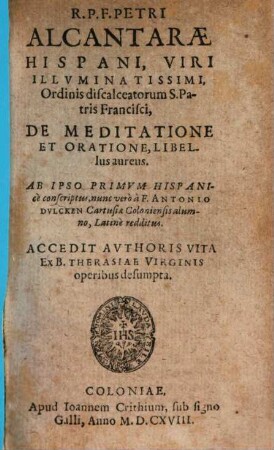R.P.F. Petri Alcantaræ Hispani, Viri Illvminatissimi, Ordinis discalceatorum S. Patris Francisci, De Meditatione Et Oratione, Libellus aureus