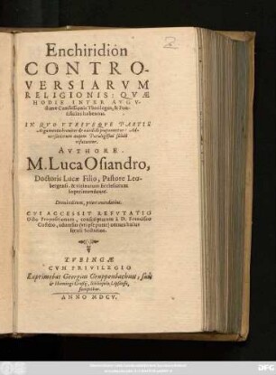 Enchiridion Controversiarum Religionis: Quae Hodie Inter Augustanae Confessionis Theologos, & Pontificios habentur : In Quo Utriusque Partis Argumenta breviter & candide proponuntur: Adversariorum autem Paralogismi solide refutantur