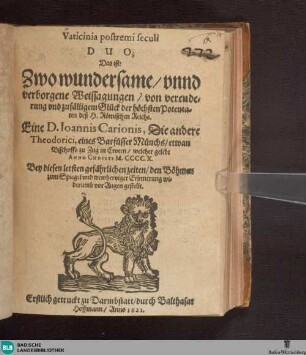 Vaticinia postremi seculi Duo; Das ist: Zwo wundersame, unnd verborgene Weissagungen, von verenderung und zufälligem Glück der höchsten Potentaten deß H. Römischen Reichs