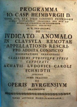 Programma Io. Casp. Heimbvrgii ... H. T. Pro-Decani De Ivdicato Anomalo In Clavsvla Remotae Appellationis Rescripto Addita Conspicvo : dissertationi inaugurali ... Achatii Ludovici Caroli Schmidtii ... De operis Burgensium praemissum