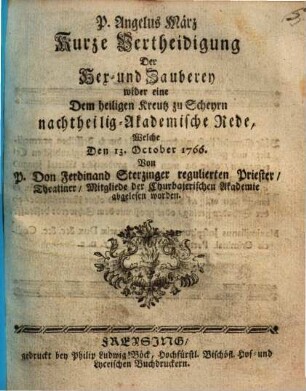 Kurze Vertheidigung der Hex- und Zauberey wider eine dem heiligen Kreutz zu Scheyrn nachtheilig-Akademische Rede, welche den 13. October 1766 von ... Ferdinand Sterzinger ... abgelesen worden