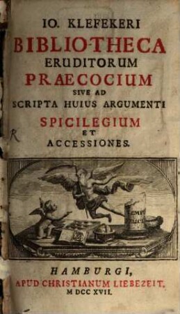 Io. Klefekeri Bibliotheca Eruditorum Praecocium Sive Ad Scripta Huius Argumenti Spicilegium Et Accessiones