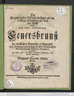 Die Barmherzigkeit Gottes im Feuer als eine ernstliche Erweckung zur wahren Busse wurde bey einer entstandenen Feuersbrunst der christlichen Gemeinde zu Beyerfeld am 4. Sonntage nach dem Feste der Heil. Dreyfaltigkeit über das ordentliche Sonntags-Evangelium vorgestellt, und ... zu einem fruchtbaren Andenken, dem Druck überlassen