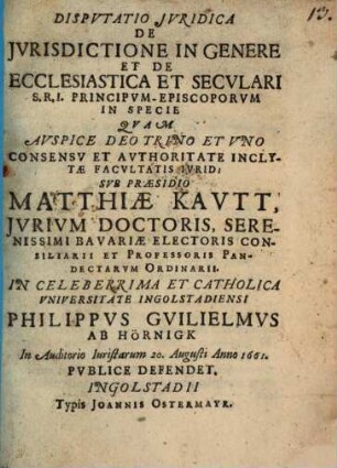 Dispvtatio Jvridica De Jvrisdictione In Genere Et De Ecclesiastica Et Secvlari S.R.I. Principvm-Episcoporvm In Specie