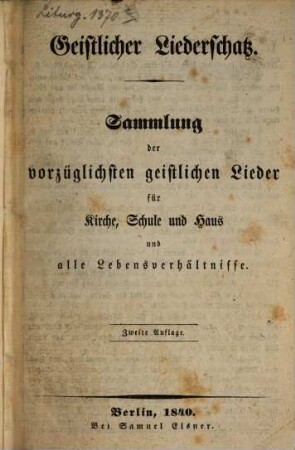 Geistlicher Liederschatz : Sammlung der vorzüglichsten geistlichen Lieder für Kirche, Schule und Haus und alle Lebensverhältnisse